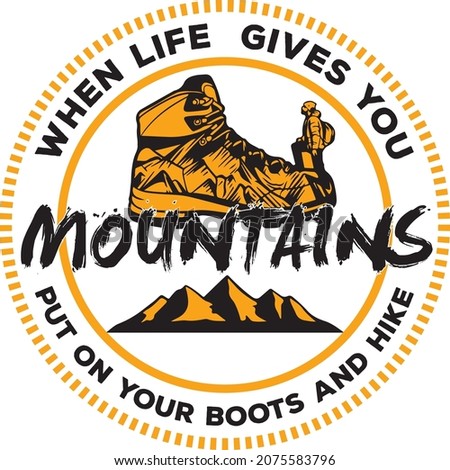 WHEN LIFE GIVES YOU MOUNTAINS PUT ON YOUR BOOTS AND HIKE VECTOR T SHIRT MUG DESIGN 