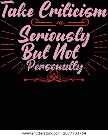 Take criticism seriously  but not personally tshirt design for motivational lovers