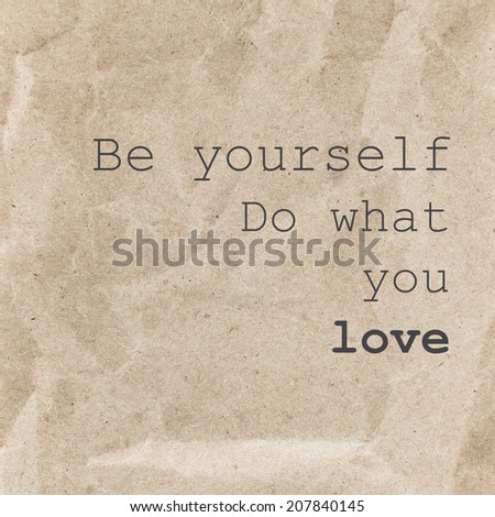Inspirational quote poster, typographical design - Be yourself do what you love over textured paper background.