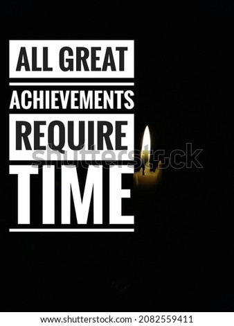 All great achievements require time , motivated concept with black background 