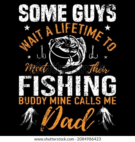 Some guys want a lifetime to meet their fishing buddy mine calls me dad tshirt design, Dad tshirt design, Father's tshirt design