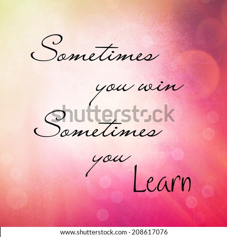 Inspirational Typographic Quote - Sometimes you win, sometimes you learn