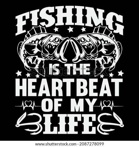 Fishing is the heart beat of my life tshirt design