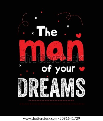 the man of your dreams.Love Quotes t-shirt design.
