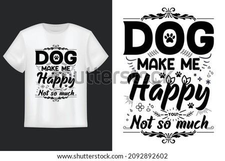 Dog Make Me Happy You Not So Much, T shirt Design, Perfect for t-shirt, posters, greeting cards, textiles, and gifts.
