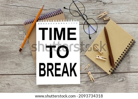 TIME TO BREAK. text on white notepad paper. on a wooden table
