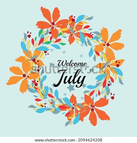 Welcome July greeting card. lettering text on white background,flower  circle frame vector  illustration. print for fabric, posters, shirts, cards, invitations, stickers, banners.
