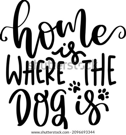 Pets Lettering Quotes For Printable Poster, Tote Bag, Mugs, T-Shirt Design, Home Is Where The Dog Is Quotes

