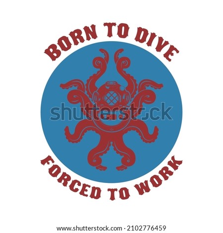 Born to dive forced to work .diver helmet with octopus tentacles on grunge background. Design elements for poster, t-shirt.