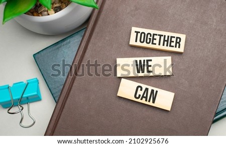 Together We Can. Conceptual image. text on wood cubes. text in black letters on wood blocks