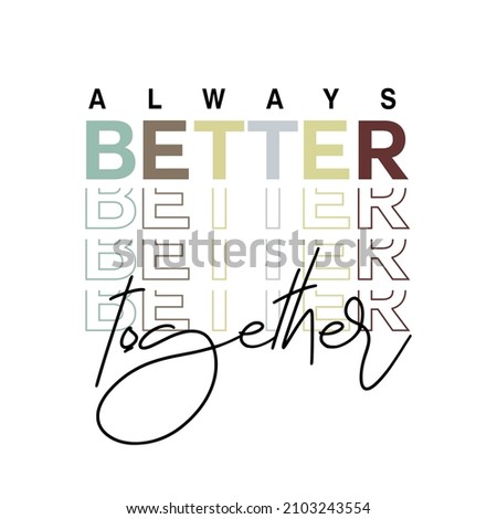 always better together typography slogan for t shirt printing, tee graphic design.  Royalty-Free Stock Photo #2103243554