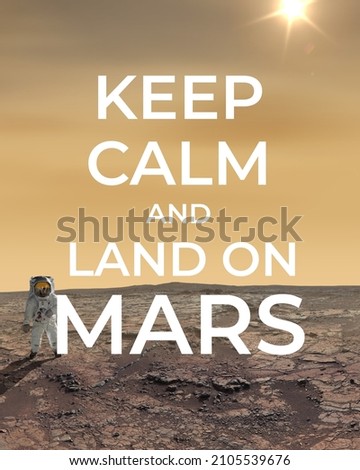 Keep calm and land on Mars. Concept of landing of a man on mars. Landscape of the surface of Mars. Spaceman walks on the red planet Mars. Motivational poster. Elements of this image furnished by NASA.