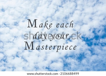 Motivational and inspirational quote - Make each day your masterpiece. On blurred background of bright blue sky and clouds formation