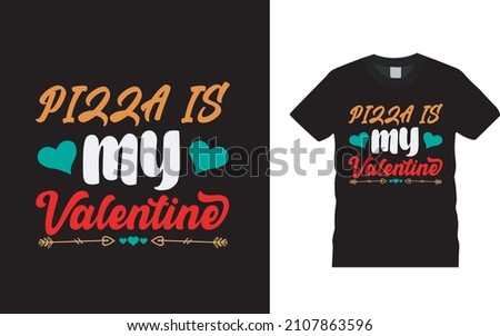 Pizza Is My Valentine T shirt Design, apparel, vector illustration, graphic template, print on demand, textile fabrics, retro style, typography, vintage, valentine day tee