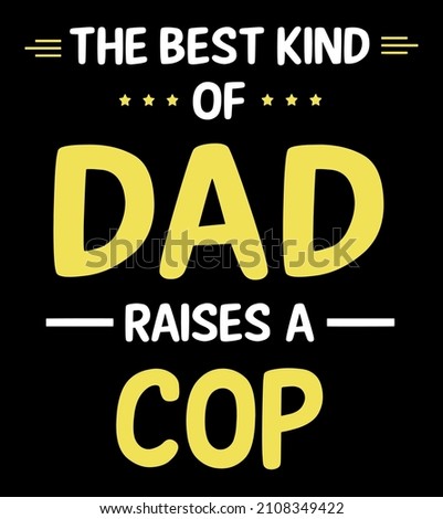 The best kind of dad raises a cop. Father's day t-shirt design.