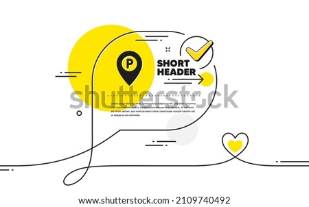 Parking icon. Continuous line check mark chat bubble. Location map pointer sign. Car park symbol. Parking icon in chat comment. Talk with heart banner. Vector