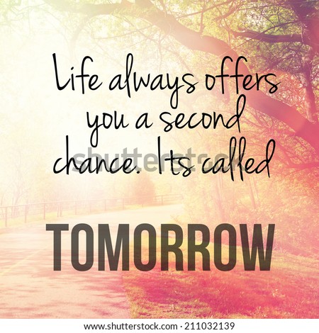 Inspirational Typographic Quote - Life always offers you a second chance. it's called tomorrow