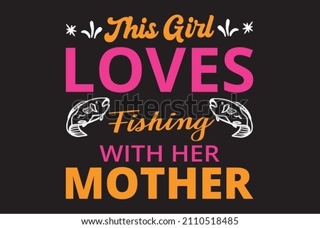 This girl loves fishing with her mother t shirt design.