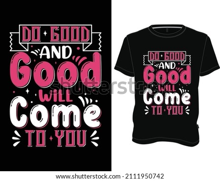 Do Good and Good will Come to You T-Shirt, Typography T-shirt Design Graphic Vector.