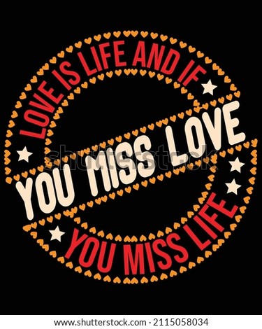 Love is life and if you miss love typography t-shirt design