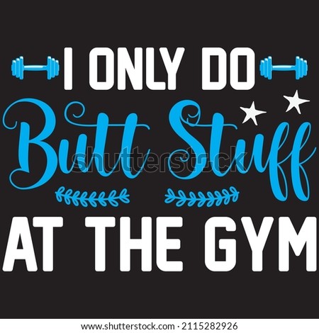 i only do butt stuff at the gym t shirt design, vector file.
