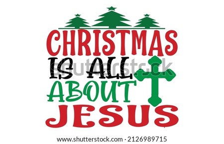 Christmas is all About Jesus -  hand-drawn lettering banner. Typography emblem. Winter holiday poster template. Wishing handwritten postcard. Isolated vector illustration. Print for inspirational post