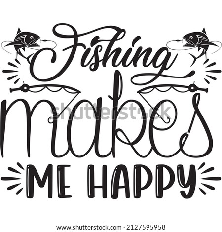 fishing makes me happy t-shirt design ,vector file.