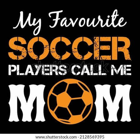 My Favourite Soccer Players Call Me Mom. Soccer Design.
