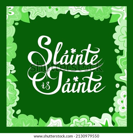 Health and Wealth, a traditional Irish toast, wish on St. Patrick Day etc. Slainte is Tainte, hand lettering greeting phrase in Gaelic with shamrock, on green background, with floral frame