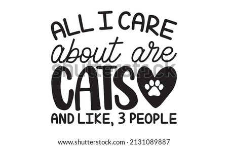 all i care about are cats and like,3 PEOPLE - Persist Until Something Happen typography vector t-shirt design. Good for scrapbooking, posters, greeting cards, banners, textiles, T-shirts, or gifts,