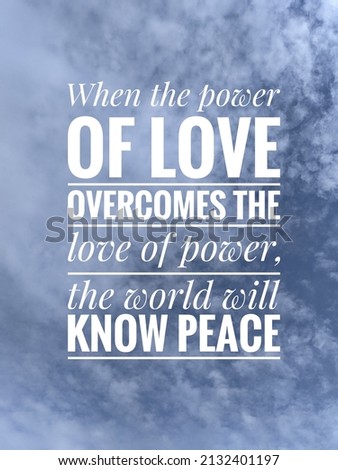 quote about peace. "When the power of love overcomes the love of power, the world will know peace" on the sky background