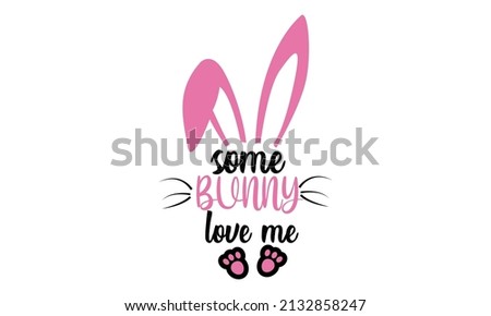 Some Bunny Loves Me -  Easter Bunny Svg Vector and Clip Art