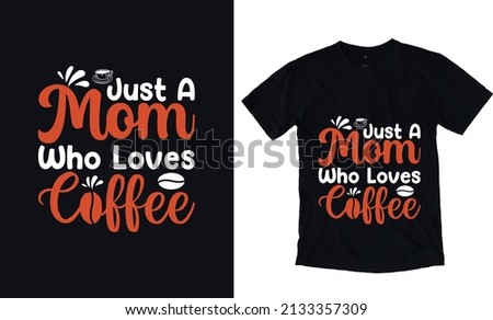 Just a mom who loves coffee. Mothers day typography vector t-shirt design template. Mom Apparel vector template