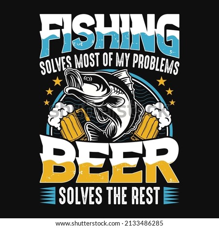 Fishing solves most of my problems beer solves the rest - fish, beer mug vector - fishing t shirt design template