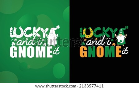 Lucky and gnome it SVG, Printable Vector Illustration, This design is perfect for T-shirts, Posters, Sticker and much more