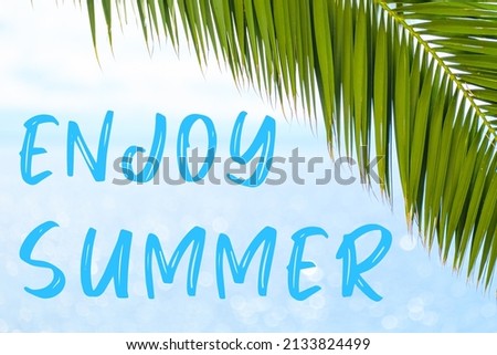 Enjoy summer message written in elegant font on the background with palm leaf and blue sea. Holiday concept and advertising of tour agency. 