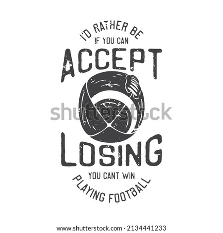 american vintage illustration if you can accept losing you can’t win I'd rather be playing football for t shirt design