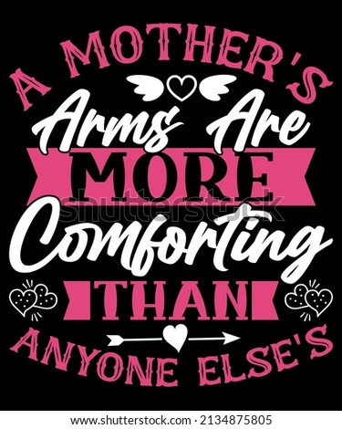 A mother's arms are more comforting than anyone else's. Mother's Day Typography T-Shirt Design.