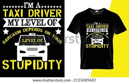I’m a taxi driver my level of sarcasm depends on your level of stupidity t-shirt design