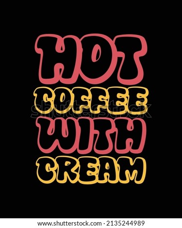 hot coffee with cream typography t-shirt design