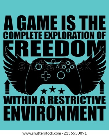 A game is the complete exploration of freedom within a restrictive environment t-shirt design 