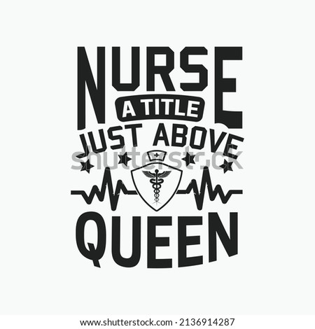 Nurse a title just above queen - Nurse typographic lettering quotes design vector.