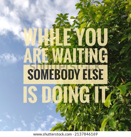 While You Are Waiting, Somebody Else Is Doing It quote. Motivational concept