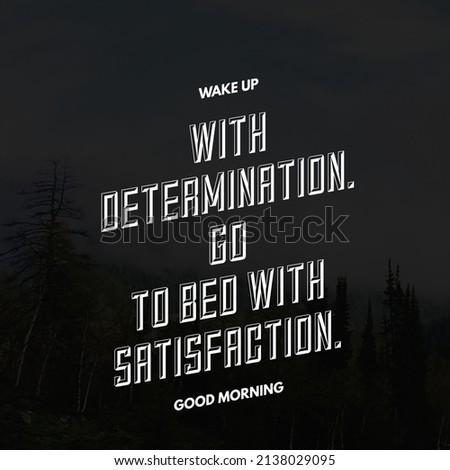 Wake up with determination. Go to bed with satisfaction.
Good Morning, best motivational quote, meaningful message, inspirational. 