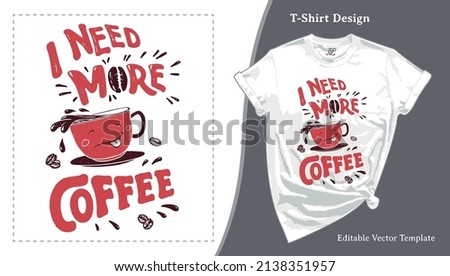 I Need More Coffee T-shirt Design. T shirt Template with a Cute Kawaii Cup Cartoon Character, Vector Illustration for Print on Demand Tee, Kawaii Apparel, Clothing, Screen Print