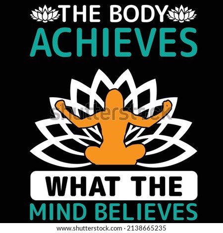 The Body Achieves what the mind believes Yoga T shirt Design