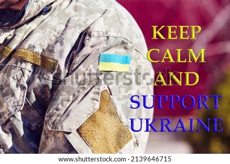 Keep calm and support Ukraine. Ukrainian flag on military uniform. Stop Russian aggression. Stop the war in Ukraine. Stay with Ukraine. Sensation. Pray for Ukraine