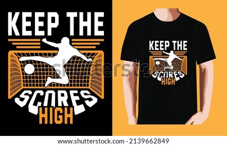 Keep the scores high | Soccer T-shirt Design