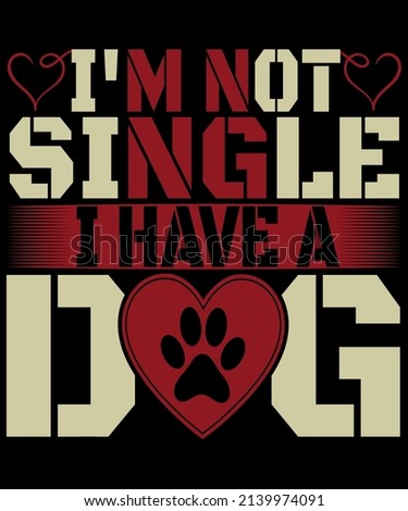 I'm not single. I have a Dog. Typography Dog T-Shirt.