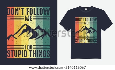 Don’t follow me I do stupid things hiking t-shirts. Mountain illustration, outdoor adventure. Vector graphic for t-shirts and other uses. Outdoor Adventure Inspiring Motivation Quote. Vector Typo
